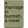 A Marriage In Burmah, A Novel by Mabel Mary Agnes Chan-Toon