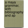 A Maya Grammar, With Bibliography And Ap by Alfred M 1877 Tozzer