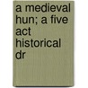 A Medieval Hun; A Five Act Historical Dr door John Louis Carleton