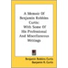 A Memoir Of Benjamin Robbins Curtis: Wit by Unknown