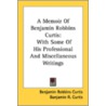 A Memoir Of Benjamin Robbins Curtis: Wit door Onbekend