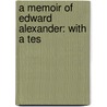 A Memoir Of Edward Alexander: With A Tes door Professor Edward Alexander