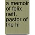 A Memoir Of Felix Neff, Pastor Of The Hi