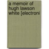 A Memoir Of Hugh Lawson White [Electroni by Nancy N. Scott