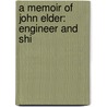 A Memoir Of John Elder: Engineer And Shi door Onbekend