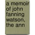 A Memoir Of John Fanning Watson, The Ann