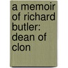 A Memoir Of Richard Butler: Dean Of Clon by Unknown