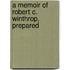 A Memoir Of Robert C. Winthrop, Prepared
