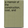 A Memoir Of The Construction, Cost, And door Onbekend