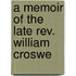 A Memoir Of The Late Rev. William Croswe
