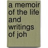 A Memoir Of The Life And Writings Of Joh door Onbekend