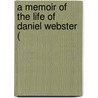 A Memoir Of The Life Of Daniel Webster ( by Unknown