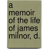 A Memoir Of The Life Of James Milnor, D. door John S. 1795-1882 Stone