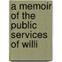 A Memoir Of The Public Services Of Willi
