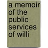 A Memoir Of The Public Services Of Willi door Professor James Hall