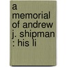 A Memorial Of Andrew J. Shipman : His Li door Conde Benoist Pallen