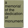 A Memorial Of The Dedication Of Monument door William Cornelius Reichel