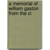 A Memorial Of William Gaston From The Ci door Onbekend