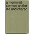 A Memorial Sermon On The Life And Charac