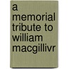 A Memorial Tribute To William Macgillivr door William Macgillivray