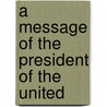 A Message Of The President Of The United by See Notes Multiple Contributors
