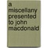 A Miscellany Presented To John Macdonald