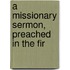 A Missionary Sermon, Preached In The Fir