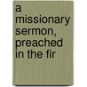 A Missionary Sermon, Preached In The Fir by Archibald Alexander
