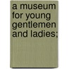 A Museum For Young Gentlemen And Ladies; door See Notes Multiple Contributors
