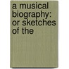 A Musical Biography: Or Sketches Of The door Onbekend