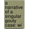 A Narrative Of A Singular Gouty Case: Wi by David John Lee