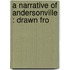 A Narrative Of Andersonville : Drawn Fro