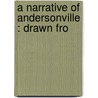 A Narrative Of Andersonville : Drawn Fro door N. P 1836 Chipman