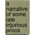 A Narrative Of Some Late Injurious Proce