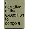 A Narrative Of The Expedition To Dongola door George Bethune English