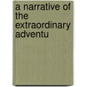 A Narrative Of The Extraordinary Adventu door Onbekend