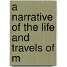 A Narrative Of The Life And Travels Of M by Unknown
