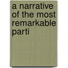 A Narrative Of The Most Remarkable Parti by Unknown