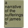 A Narrative Of The Sufferings Of James B door Onbekend