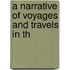 A Narrative Of Voyages And Travels In Th