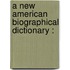 A New American Biographical Dictionary :
