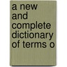 A New And Complete Dictionary Of Terms O by Unknown