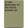 A New Dictionary Of The Terms Ancient An door gent B.E.