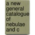 A New General Catalogue Of Nebulae And C