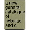 A New General Catalogue Of Nebulae And C by Sir John F.W. Herschel