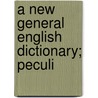 A New General English Dictionary; Peculi by Unknown