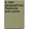 A New Geographical, Historical, And Comm by Unknown