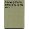 A New Guide For Emigrants To The West: C door Onbekend