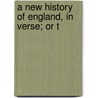 A New History Of England, In Verse; Or T door Onbekend