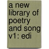 A New Library Of Poetry And Song V1: Edi door Onbekend